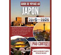 GUIDE DE VOYAGE AU JAPON 2025-2026: "Un guide pratique et économique pour les débutants qui souhaitent explorer Tokyo, Kyoto, Osaka et au-delà avec ... cartes et des... (PAU CORTEZ TRAVEL BOOKS)