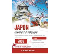 GUIDE DE VOYAGE AU JAPON: Le guide ultime pour explorer, manger et vivre le meilleur du pays du Soleil-Levant.