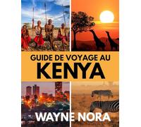 GUIDE DE VOYAGE AU KENYA 2025: Le meilleur moment pour visiter, les meilleurs endroits à explorer et tout ce que vous devez savoir avant de partir