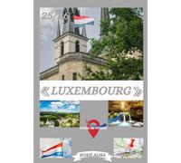GUIDE DE VOYAGE AU LUXEMBOURG 2025-2026: Découvrez le Luxembourg : les meilleurs endroits à visiter, la meilleure période pour y aller, les hôtels, ... les conseils de transport et bien plus encore
