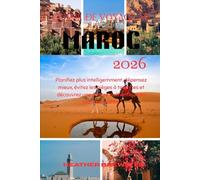 GUIDE DE VOYAGE AU MAROC 2026: Planifiez plus intelligemment, dépensez mieux, évitez les pièges à touristes et découvrez une culture authentique en toute confiance.