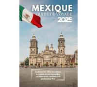Guide de voyage au Mexique 2025: Explorez les villes, la culture, la cuisine et les merveilles cachées avec confiance et profondeur