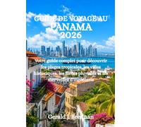 GUIDE DE VOYAGE AU PANAMA 2026: Votre guide complet pour découvrir les plages tropicales, les villes historiques, les forêts pluviales et les merveilles d'ingénierie