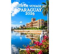 GUIDE DE VOYAGE AU PARAGUAY 2026: Votre guide indispensable pour découvrir des joyaux cachés, des trésors culturels, des aventures en plein air et des voyages inoubliables.