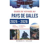 GUIDE DE VOYAGE AU PAYS DE GALLES 2025-2026: Découvrez les paysages majestueux et la riche culture de la Principauté