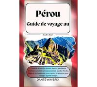 Guide de voyage au Pérou 2026-2027 :Conseils d'initiés,secrets locaux,meilleurs itinéraires,hôtels et restaurants à Machu Picchu,Lima et en Amazonie,avec cartes et astuces pour voyager à petit budget