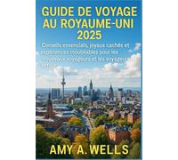 GUIDE DE VOYAGE AU ROYAUME-UNI 2025: Conseils essentiels, joyaux cachés et expériences inoubliables pour les nouveaux voyageurs et les voyageurs de retour"