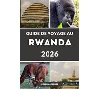 GUIDE DE VOYAGE AU RWANDA 2026: Rwanda à découvrir : randonnées avec les gorilles, safaris, Kigali, lac Kivu, parcs nationaux et itinéraires complets