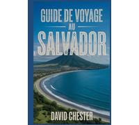Guide de voyage au Salvador: Un manuel complet du voyageur pour explorer la beauté de la nature, pour une expérience mémorable.