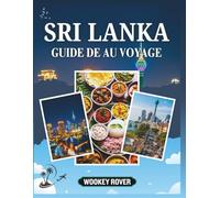 GUIDE DE VOYAGE AU SRI LANKA: Un Manuelle complet pour explorer les villes anciennes, hautes terres pittoresques, plages immaculées, la faune exotique, culture dynamique avec conseils d'initiés