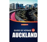 Guide de voyage Auckland 2025: Explorez les principales attractions, les lieux de séjour, la cuisine locale et les conseils d'initiés pour une ... dans la plus grande ville de Nouvelle-Zélande