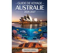 GUIDE DE VOYAGE AUSTRALIE 2026-2027: Explorez Sydney, Melbourne, la Grande Barrière de Corail, Uluru, Bondi Beach, la Great Ocean Road et les ... attractions et joyaux cachés d'Australie