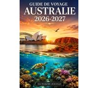 GUIDE DE VOYAGE AUSTRALIE 2026-2027: Le Guide de Sydney, Melbourne, Brisbane, la Grande Barrière de Corail, Uluru, l'Opéra de Sydney, Bondi Beach, ... de Daintree, la Gold Coast et la Tasmanie.