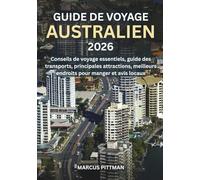 GUIDE DE VOYAGE AUSTRALIEN 2026 (TOUTE COULEUR): Conseils de voyage essentiels, guide des transports, principales attractions, meilleurs endroits pour manger et avis locaux (Explorer’s Travel Guides)