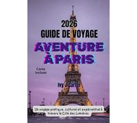 GUIDE DE VOYAGE AVENTURE À PARIS 2026: Un voyage pratique, culturel et expérientiel à travers la Cité des Lumières