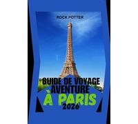 GUIDE DE VOYAGE AVENTURE À PARIS: Un guide pratique et culturel pour explorer les quartiers, la gastronomie, l'histoire et la vie quotidienne, avec ... pour les voyageurs novices et les habitués.