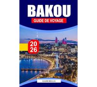 GUIDE DE VOYAGE BAKOU 2026: GUIDE DE VOYAGE BAKOU 2026