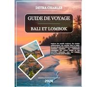 GUIDE DE VOYAGE BALI ET LOMBOK 2026: Explorez des paradis tropicaux, des temples emblématiques, des cascades dans la jungle, des spots de surf, des ... volcaniques, des joyaux cachés et des me...
