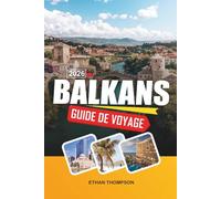 GUIDE DE VOYAGE BALKANS 2026: Villes médiévales, côtes adriatiques, aventures en montagne, patrimoine ottoman et perles européennes cachées