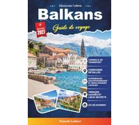 Guide de voyage Balkans 2027: Découvrez des villes historiques, des joyaux cachés, des paysages époustouflants, la culture locale et des expériences inoubliables