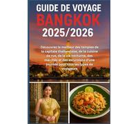 Guide de voyage Bangkok 2025/2026: Découvrez le meilleur des temples de la capitale thaïlandaise, de la cuisine de rue, de la vie nocturne, des ... journée pour tous les types de voyageurs