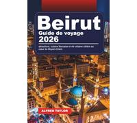 GUIDE DE VOYAGE BEIRUT 2026: attractions, cuisine libanaise et vie urbaine côtière au cœur du Moyen-Orient