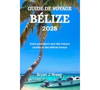 GUIDE DE VOYAGE BÉLIZE 2025: Votre passeport vers des trésors cachés et des délices locaux
