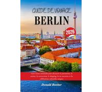 GUIDE DE VOYAGE BERLIN 2026: Votre source essentielle pour découvrir le patrimoine, la cuisine, les attractions, le shopping, la vie nocturne et les célébrations culturelles uniques