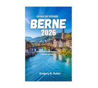 GUIDE DE VOYAGE BERNE 2026: Découvrez l'authentique capitale suisse