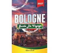 GUIDE DE VOYAGE BOLOGNE 2027: Voir plus. Dépenser moins. Zéro stress