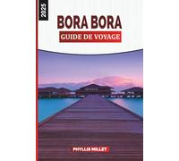 GUIDE DE VOYAGE BORA BORA 2025: Complexes hôteliers, bungalows sur pilotis, lune de miel Conseils et choses à faire en Polynésie française