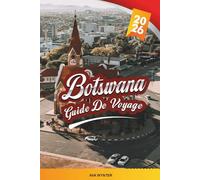 GUIDE DE VOYAGE BOTSWANA 2026: Delta de l'Okavango, Parc national de Chobe, Safari Lodges, Chutes Victoria, Faune, Culture et Aventure