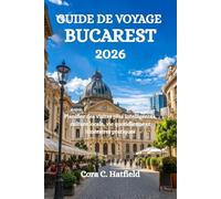 GUIDE DE VOYAGE BUCAREST 2026: Planifier des visites plus intelligentes, culture locale, vie quotidienne et itinéraires pratiques