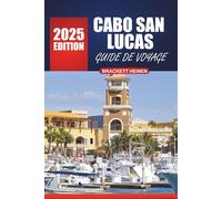 Guide de voyage Cabo San Lucas 2025-2026: Explorez les plages, les informations locales, les lieux incontournables, les activités et la culture de la première destination du Mexique