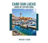 GUIDE DE VOYAGE CABO SAN LUCAS 2026: Conseils d'initiés pour explorer les plages secrètes du Mexique, ses trésors cachés, l'observation des baleines, ... en Basse-Californie du Sud (incluant cartes