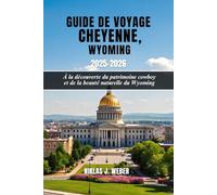 GUIDE DE VOYAGE CHEYENNE,WYOMING 2025-2026: À la découverte du patrimoine cowboy et de la beauté naturelle du Wyoming