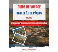 GUIDE DE VOYAGE CHILI ET ÎLE DE PÂQUES 2026: Explorez les vallées désertiques, les sommets andins, les glaciers de Patagonie, les vignobles côtiers, ... surf, des aventures intemporelles sur terr...