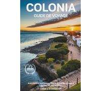 GUIDE DE VOYAGE COLONIA DEL SACRAMENTO 2025: Rues pavées, vues sur la rivière et choses à faire à Colonia del Sacramento
