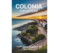 GUIDE DE VOYAGE COLONIA DEL SACRAMENTO 2025: Rues pavées, vues sur la rivière et choses à faire à Colonia del Sacramento