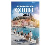 GUIDE DE VOYAGE CORFOU 2025: Découvrez l'Esprit Authentique de la Grèce