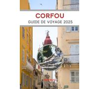 GUIDE DE VOYAGE CORFOU 2025: Un dernier voyage à travers la beauté et le patrimoine de l'île