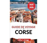Guide de voyage Corse 2025-2026: À la découverte d'anciens sentiers, de falaises escarpées et de l'âme d'une île méditerranéenne