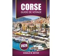 Guide de voyage Corse 2026: Explorez les plages, les sentiers de randonnée, la cuisine locale, les itinéraires de ferry et les hauts lieux culturels de l'île méditerranéenne française
