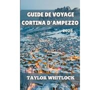 GUIDE DE VOYAGE CORTINA D'AMPEZZO 2026: Des sommets des Dolomites aux lacs alpins, en passant par le ski, la randonnée, les festivals, la gastronomie et la culture montagnarde intemporelle