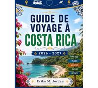 GUIDE DE VOYAGE COSTA RICA 2O26-2027: Découvrez les plus belles plages, les parcs nationaux, la faune sauvage, les itinéraires incontournables, les conseils locaux et les expériences authentiques