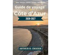 Guide de voyage Côte d’Azur 2026-2027: Que faire, où dormir et comment organiser ses journées : Nice, Monaco, Cannes, Antibes, Èze, Menton, villages perchés et séjours économiques