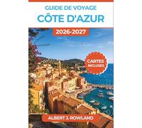 Guide de voyage Côte d'Azur 2026-2027 (EN COULEUR): Découvrez Monaco, Nice, Cannes, Saint-Tropez et les Villages Perchés avec des Cartes Détaillées, ... et des Conseils pour Mieux Gérer votre Budget