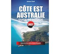 GUIDE DE VOYAGE CÔTE EST AUSTRALIENNE 2027: Explorez des trésors cachés, des sites emblématiques et des conseils de pro pour des vacances inoubliables