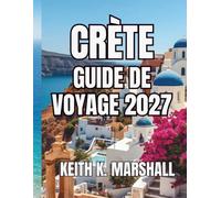 GUIDE DE VOYAGE CRÈTE 2027: Votre guide de la plus grande île de Grèce, de ses plages, de ses villages de montagne et de ses palais minoens.