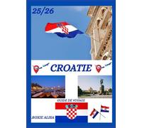 GUIDE DE VOYAGE CROATIE 2025-2026: Découverte de la Croatie: meilleurs endroits à visiter, meilleure période pour y aller, hôtels, conditions de visa, conseils de transport et bien plus encore
